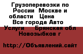 Грузоперевозки по России, Москве и области › Цена ­ 100 - Все города Авто » Услуги   . Брянская обл.,Новозыбков г.